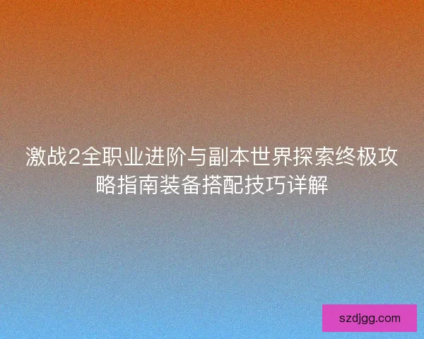 激战2全职业进阶与副本世界探索终极攻略指南装备搭配技巧详解